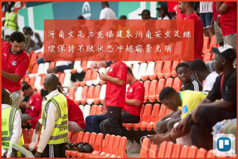 河南女足力克福建泉州南安女足继续保持不败状态冲超前景光明