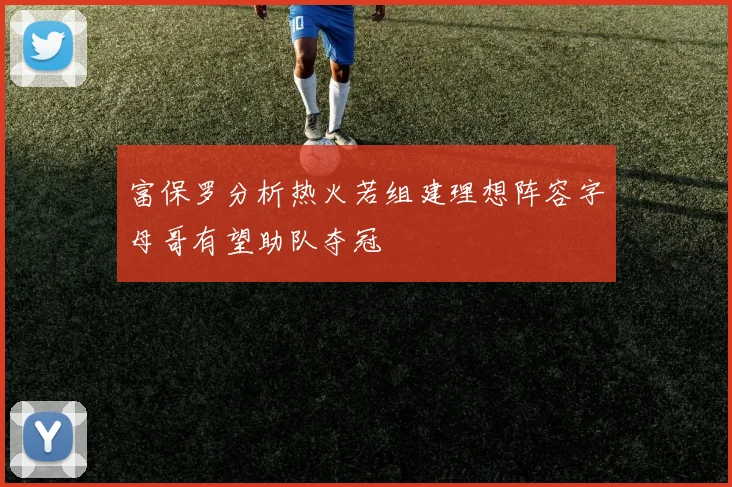 富保罗分析热火若组建理想阵容字母哥有望助队夺冠